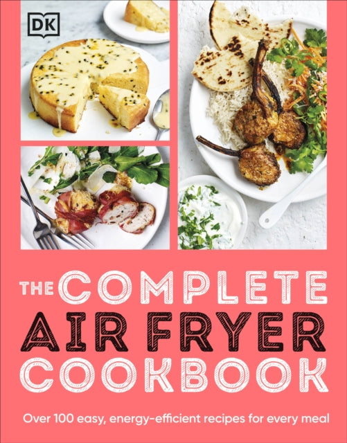The Complete Air Fryer Cookbook : Over 100 Easy, Energy-efficient Recipes for Every Meal - 9780241649022