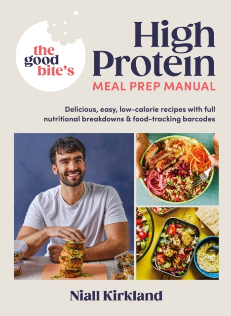 The Good Bite’s High Protein Meal Prep Manual : Delicious, easy low-calorie recipes with full nutritional breakdowns & food-tracking barcodes - 9780241675618