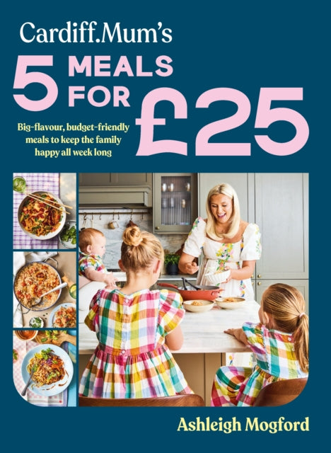 Cardiff Mum’s 5 Meals For £25 : Big-flavour, budget-friendly meals to keep the family happy all week long - 9780241690697