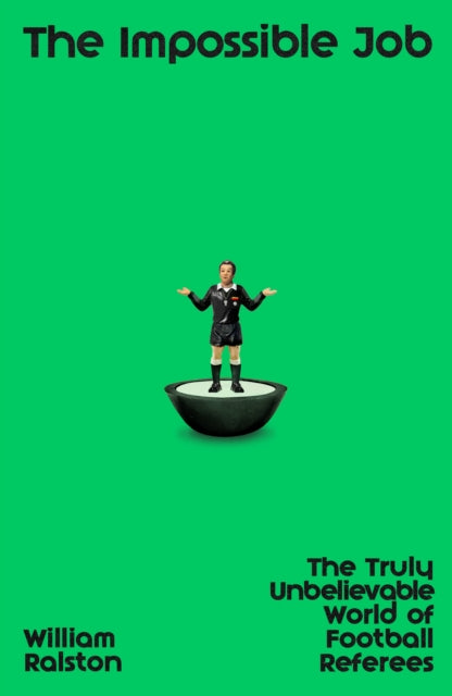 The Impossible Job : The Truly Unbelievable World of Football Referees - 9780241726716