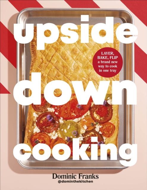 Upside Down Cooking : LAYER, BAKE, FLIP A Brand New Way to Cook in One Tray - 9780241732274