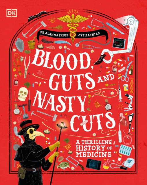 Blood, Guts, and Nasty Cuts : A Thrilling Guide to the History of Medicine - 9780241777558