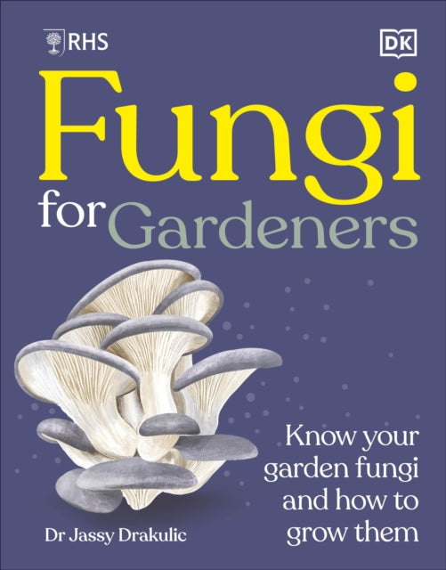 RHS Fungi for Gardeners : Know Your Garden Fungi and How to Grow Them - 9780241785812