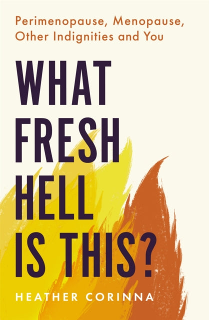 What Fresh Hell Is This? : Perimenopause, Menopause, Other Indignities and You - 9780349425689