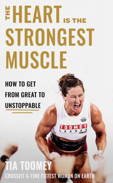 The Heart is the Strongest Muscle : How to Get from Great to Unstoppable - 9780349439891