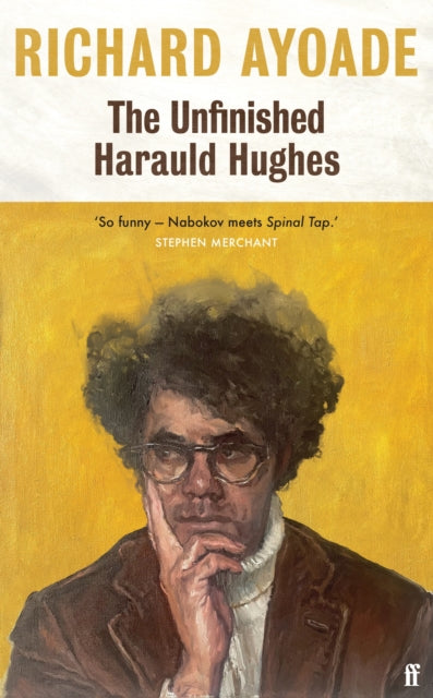 The Unfinished Harauld Hughes : Richard Ayoade's hilarious fictional quest to rescue a mythical mid-century playwright from obscurity - 9780571377893