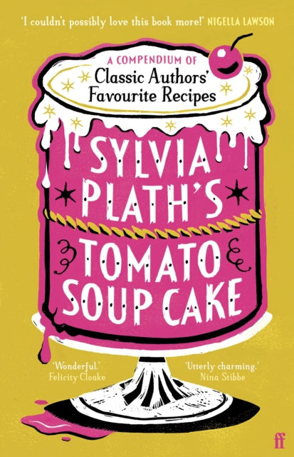 Sylvia Plath's Tomato Soup Cake : A Compendium of Classic Authors' Favourite Recipes - 'Utterly charming' (Nina Stibbe) - 9780571390366