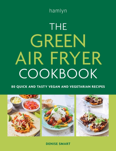 The Green Air Fryer Cookbook : 80 quick and tasty vegan and vegetarian recipes - 9780600638278