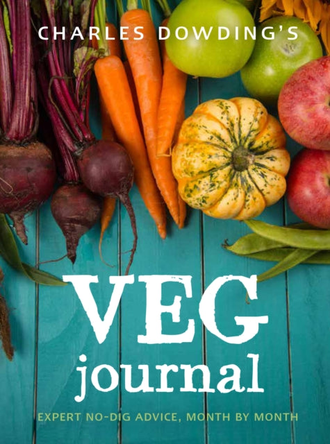 Charles Dowding's Veg Journal : Expert no-dig advice, month by month - 9780711239289
