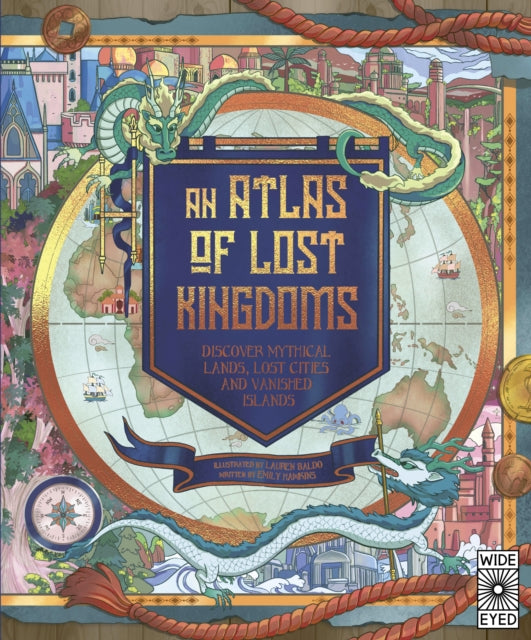 An Atlas of Lost Kingdoms : Discover Mythical Lands, Lost Cities and Vanished Islands Volume 1 - 9780711262805