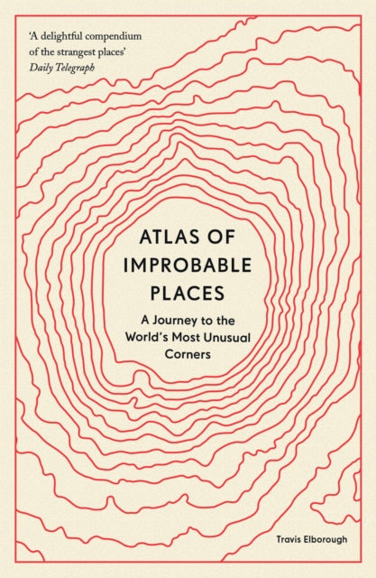 Atlas of Improbable Places : A Journey to the World's Most Unusual Corners - 9780711264014