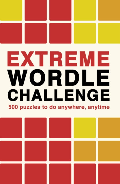 Extreme Wordle Challenge : 500 puzzles to do anywhere, anytime Volume 2 - 9780711281714