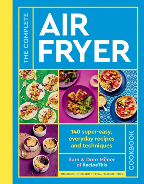 The Complete Air Fryer Cookbook : 140 super-easy, everyday recipes and techniques - THE SUNDAY TIMES BESTSELLER - 9780711287594