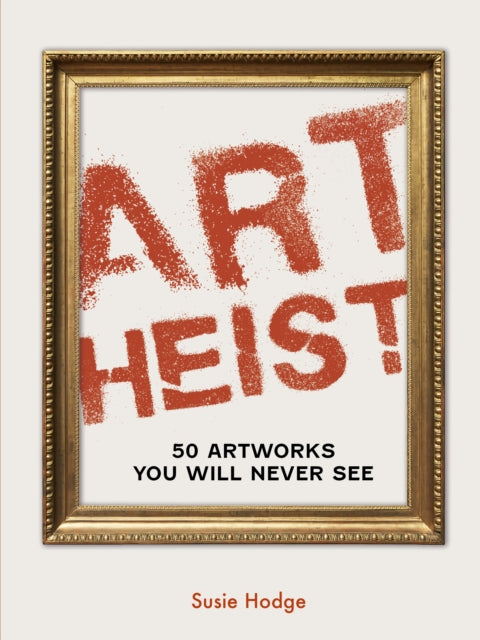 Art Heist : 50 Artworks You Will Never See - 9780711287938