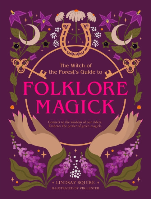 The Witch of the Forest's Guide to Folklore Magick : Connect to the wisdom of our elders. Embrace the power of green magick. - 9780711293878