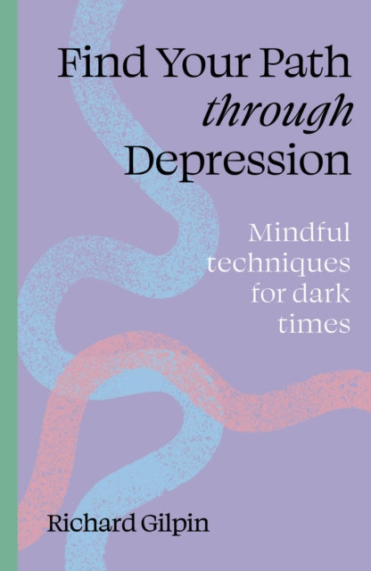 Find your path through depression : Mindful techniques for dark times - 9780711298569