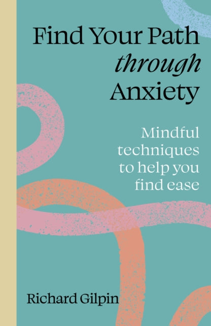 Find your path through anxiety : Mindful techniques to help you find ease - 9780711298583