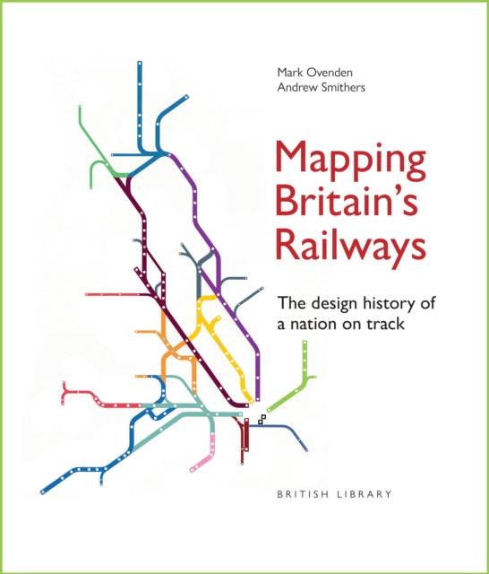 Mapping Britain's Railways : The Design History of a Nation on Track - 9780712355896