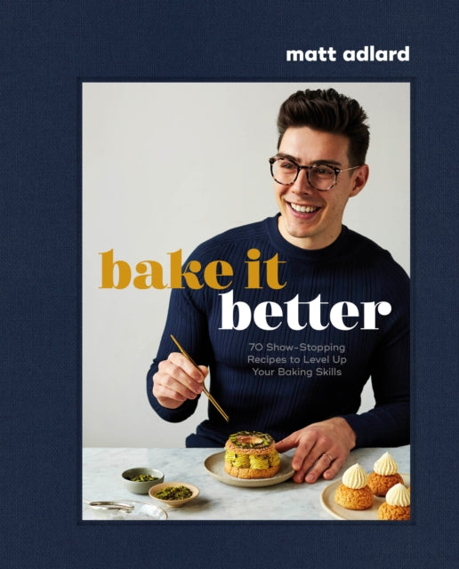 Bake It Better : 70 Show-Stopping Recipes to Level Up Your Baking Skills - 9780744064902