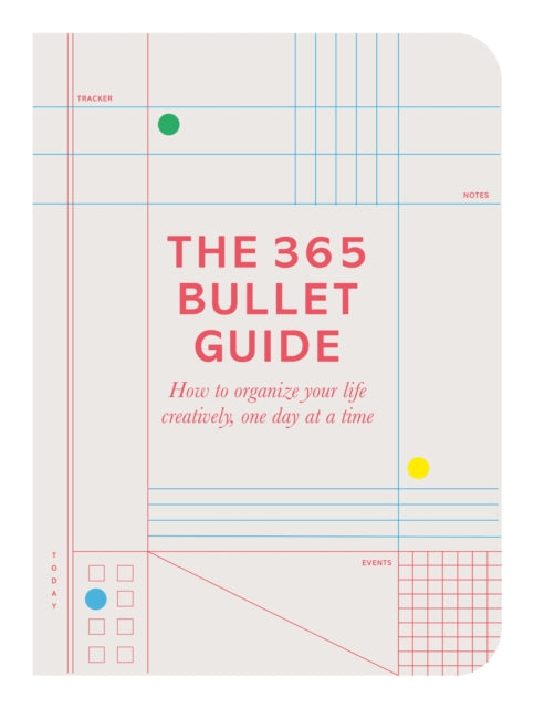 The 365 Bullet Guide : How to organize your life creatively, one day at a time - 9780752266343