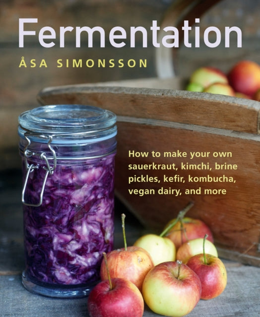 Fermentation : How to make your own sauerkraut, kimchi, brine pickles, kefir, kombucha, vegan dairy, and more - 9780754834649