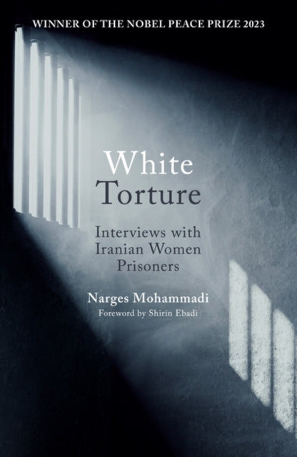 White Torture : Interviews with Iranian Women Prisoners - WINNER OF THE NOBEL PEACE PRIZE 2023 - 9780861548767