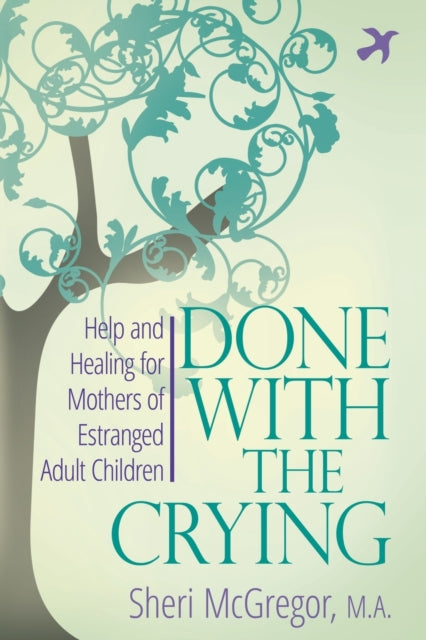 Done with the Crying : Help and Healing for Mothers of Estranged Adult - 9780997352207