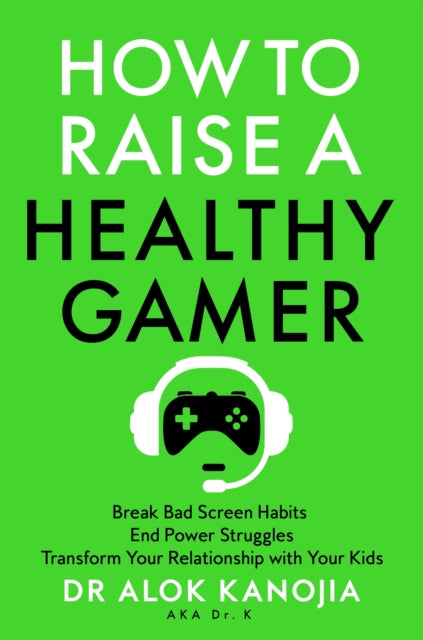 How to Raise a Healthy Gamer : Break Bad Screen Habits, End Power Struggles, and Transform Your Relationship with Your Kids - 9781035025909