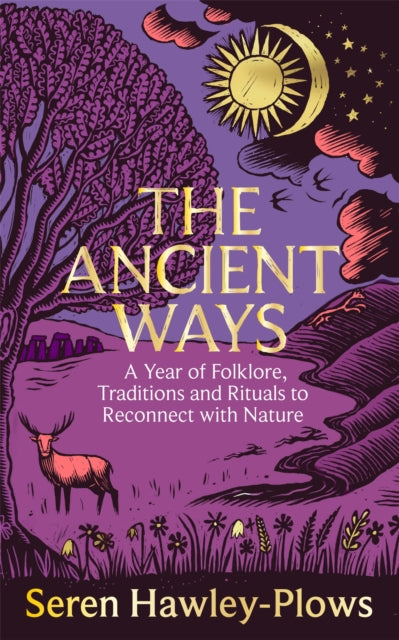 The Ancient Ways : A Year of Folklore, Traditions and Rituals to Reconnect with Nature - 9781035065998