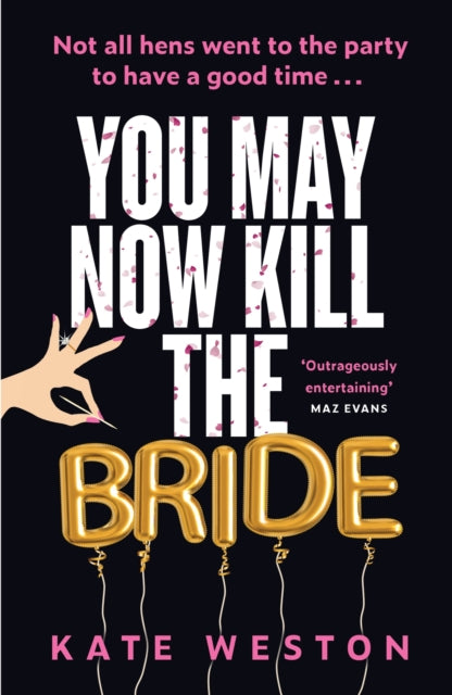 You May Now Kill the Bride : A hilarious, deliciously dark thriller about friendship, hen parties and murder - 9781035412457