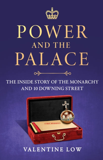 Power and the Palace : The explosive new royal book that reveals what happens between 10 Downing Street and Buckingham Palace in times of crisis - 9781035418817
