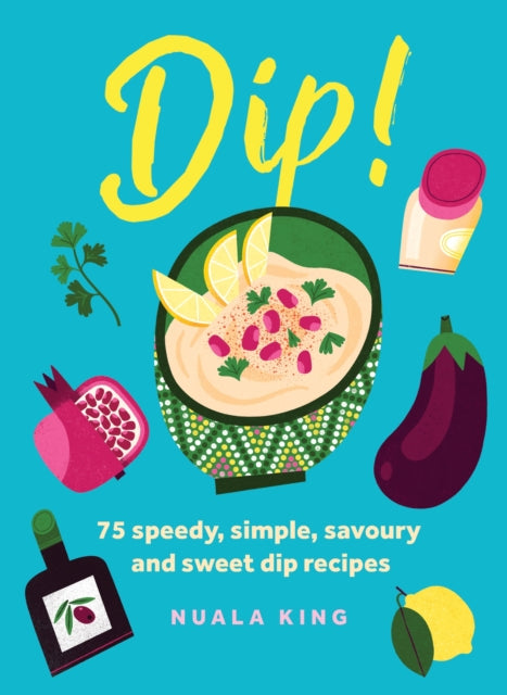 Dip! : 75 speedy, simple, savoury and sweet dip recipes - 9781035424276