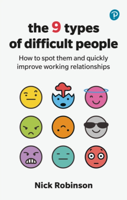 The 9 Types of Difficult People: How to spot them and quickly improve working relationships - 9781292726069