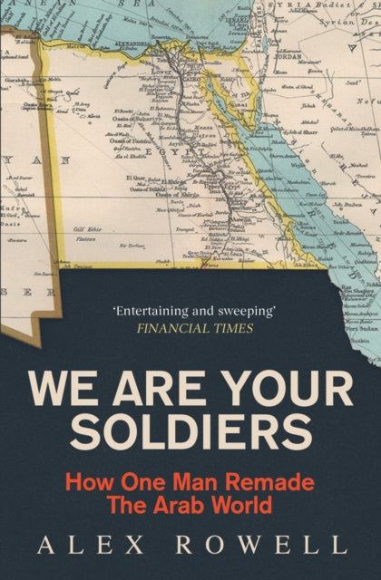 We Are Your Soldiers : How Egypt's Gamal Abdel Nasser Remade the Arab World - 9781398514249