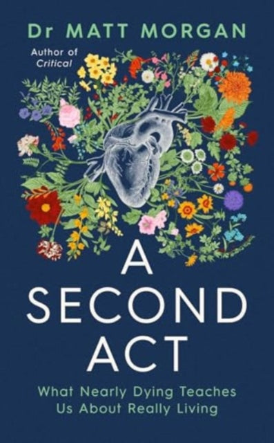 A Second Act : What Nearly Dying Teaches Us About Really Living - 9781398532335