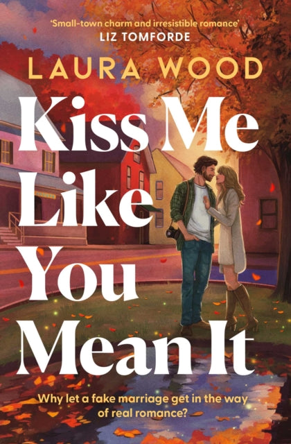 Kiss Me Like You Mean It : A hilarious and cosy small-town romance with fake dating and an older brother's best friend - 9781398563001