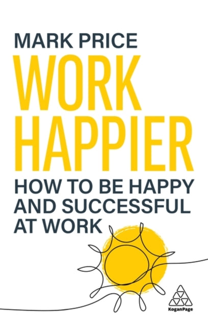 Work Happier : How to be Happy and Successful at Work - 9781398623651
