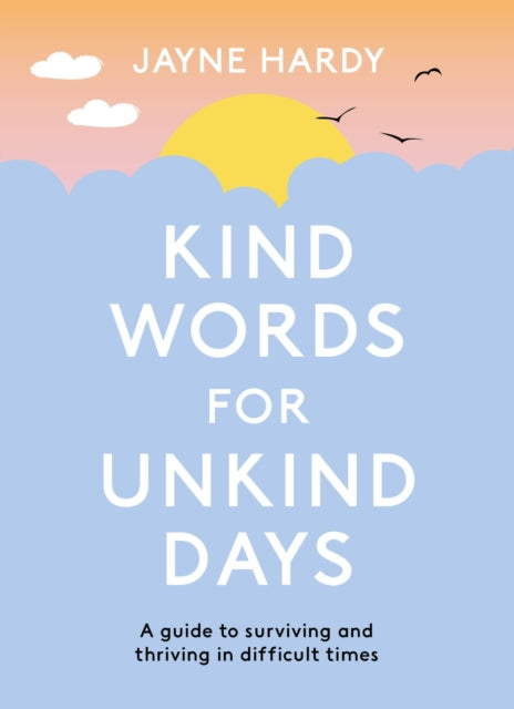 Kind Words for Unkind Days : A guide to surviving and thriving in difficult times - 9781398700758