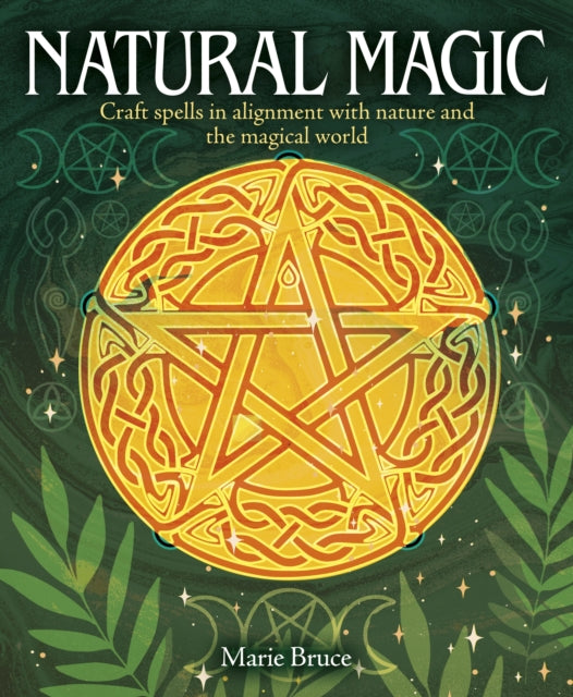 Natural Magic : Craft spells in alignment with nature and the magical world - 9781398839915