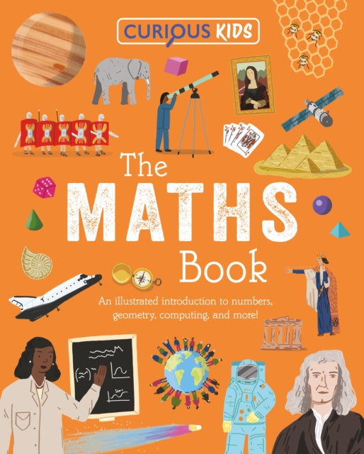 Curious Kids: The Maths Book : An Illustrated Introduction to Numbers, Geometry, Computing, and More! - 9781398872264