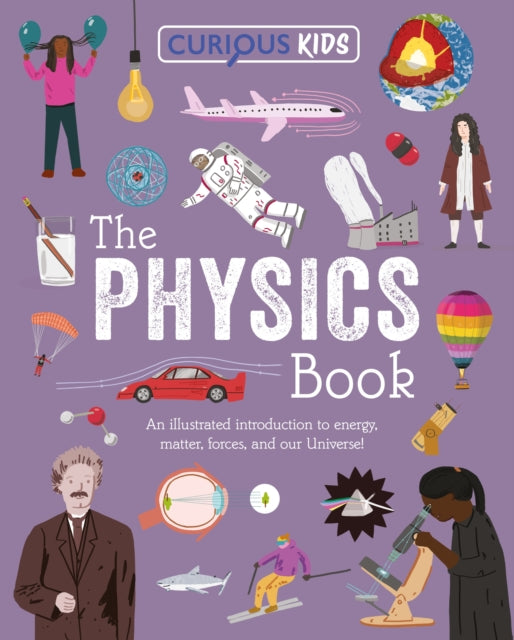 Curious Kids: The Physics Book : An Illustrated Introduction to Energy, Matter, Forces, and Our Universe! - 9781398872301
