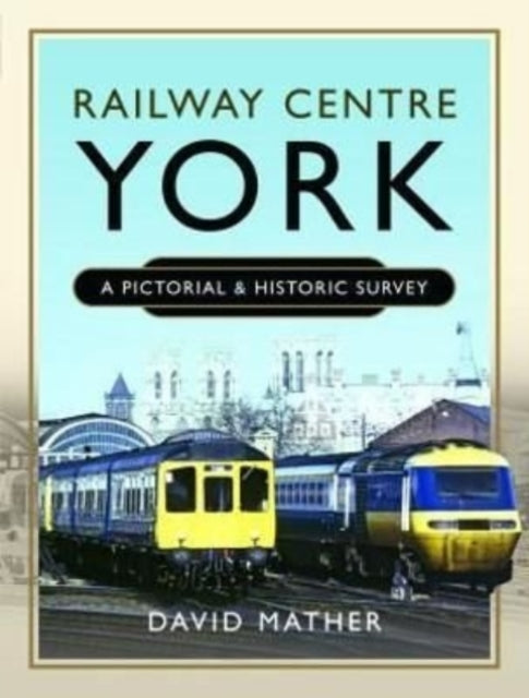 Railway Centre York : A Pictorial and Historic Survey - 9781399090360