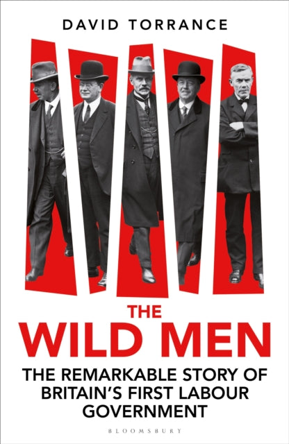 The Wild Men : The Remarkable Story of Britain's First Labour Government - 9781399411431