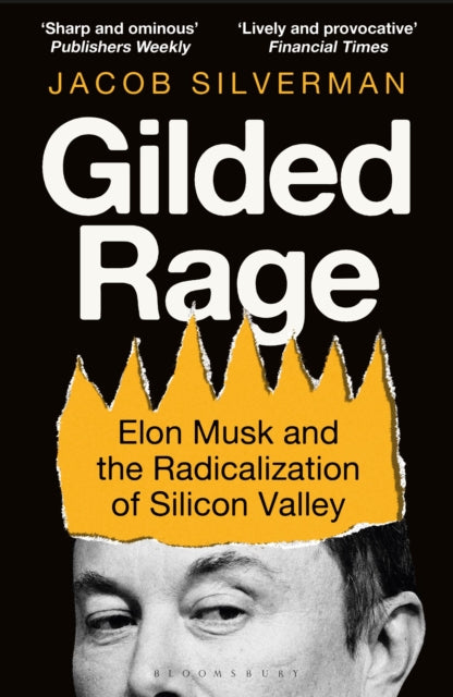 Gilded Rage : Elon Musk and the Radicalization of Silicon Valley - 9781399419970