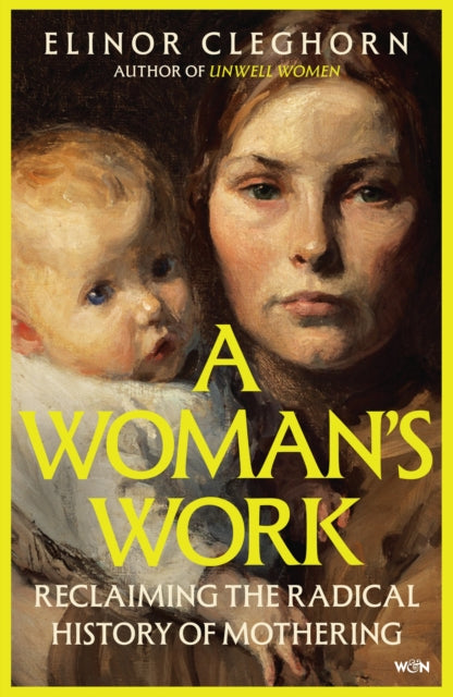 A Woman’s Work : Reclaiming the Radical History of Mothering - 9781399605427