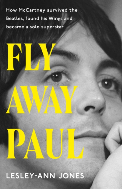 Fly Away Paul : How Paul McCartney survived the Beatles and found his Wings - 9781399721776