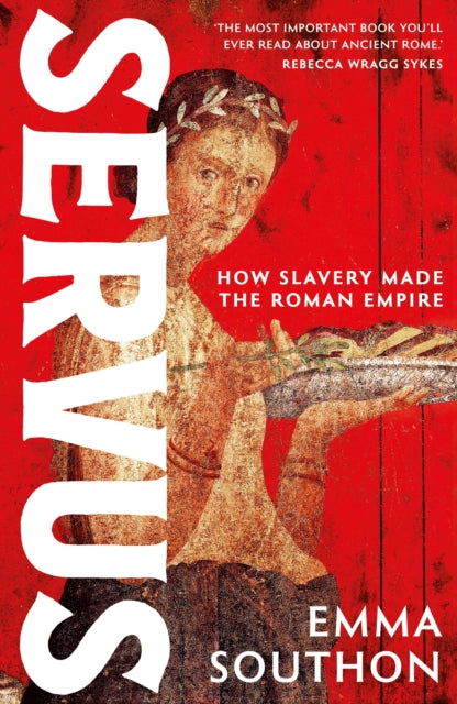 Servus : The moving, enthralling true story of slavery in the Roman Empire by acclaimed ancient historian Emma Southon - 9781399741255