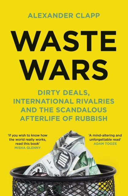 Waste Wars : Dirty Deals, International Rivalries and the Scandalous Afterlife of Rubbish - 9781399803120