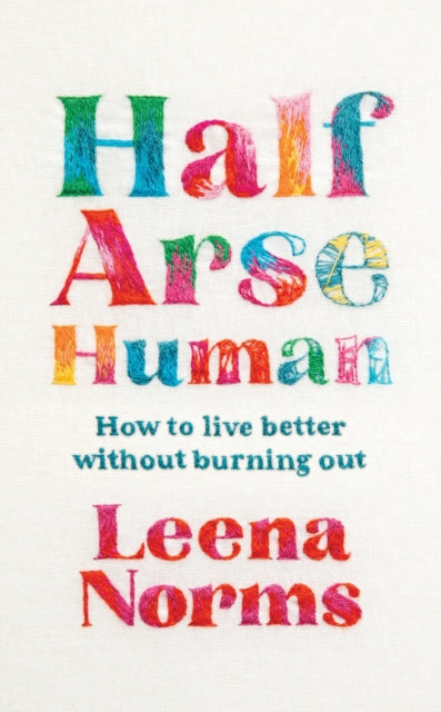 Half-Arse Human : How to live better without burning out - 9781399820301