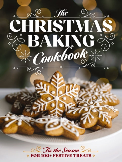 The Christmas Baking Cookbook : ’Tis the Season for 100+ Festive Treats - 9781400347124